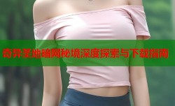 奇异圣地暗网秘境深度探索与下载指南