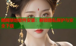 暗网禁地软件安装：解锁隐私保护与安全下载