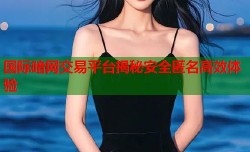 国际暗网交易平台揭秘安全匿名高效体验