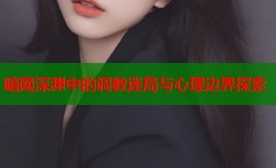 暗网深渊中的调教迷局与心理边界探索