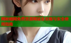 揭秘暗网免费资源网站全攻略与安全使用指南
