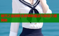 暗咒之血禁断全新诡秘魔法与禁忌力量揭秘