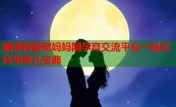 暗帝的禁宠妈妈网孕育交流平台一站式科学育儿宝典