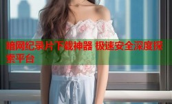 暗网纪录片下载神器 极速安全深度探索平台