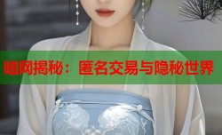 暗网揭秘：匿名交易与隐秘世界