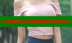 18禁暗网平台私密互动畅享极致体验