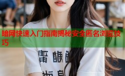 暗网快速入门指南揭秘安全匿名浏览技巧