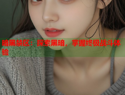 暗黑禁区：探索黑暗，掌握终极战斗体验  第2张