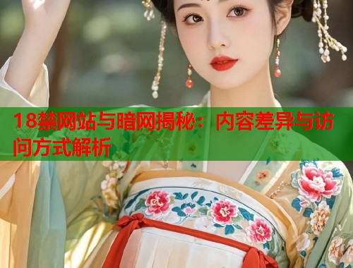 18禁网站与暗网揭秘：内容差异与访问方式解析  第1张