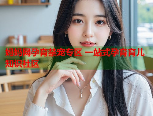 妈妈网孕育禁宠专区 一站式孕育育儿知识社区  第1张