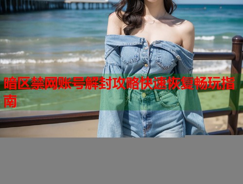 暗区禁网账号解封攻略快速恢复畅玩指南  第1张