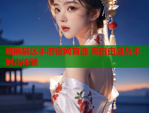 暗黑禁区手游官网首选 高自由度战术射击体验  第2张
