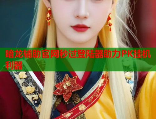 暗龙辅助官网秒过登陆器助力PK挂机利器  第1张