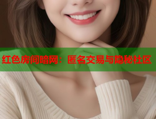 红色房间暗网：匿名交易与隐秘社区  第1张