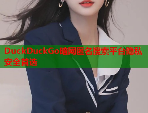DuckDuckGo暗网匿名搜索平台隐私安全首选  第1张