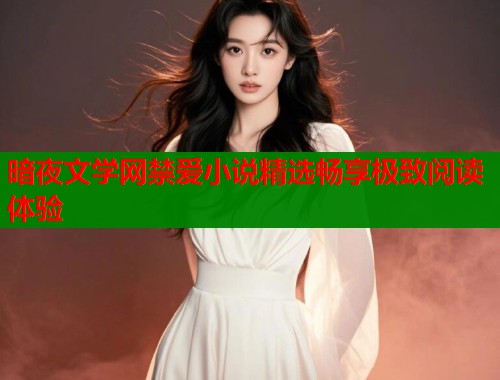 暗夜文学网禁爱小说精选畅享极致阅读体验  第1张