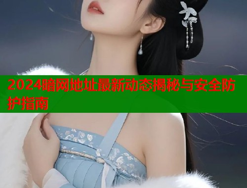 2024暗网地址最新动态揭秘与安全防护指南  第1张