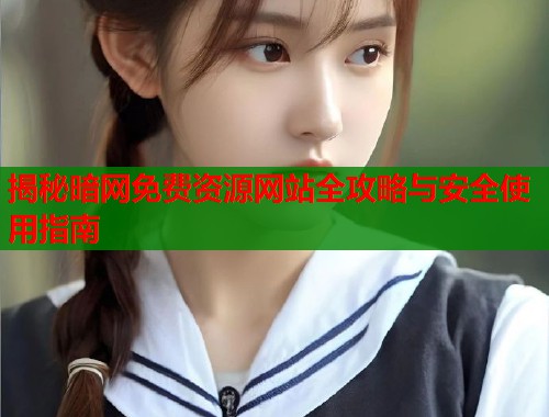 揭秘暗网免费资源网站全攻略与安全使用指南  第1张