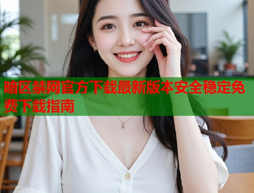 暗区禁网官方下载最新版本安全稳定免费下载指南  第2张
