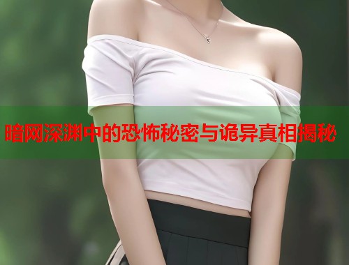 暗网深渊中的恐怖秘密与诡异真相揭秘  第1张
