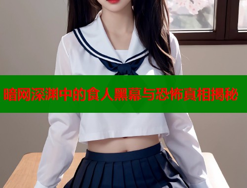 暗网深渊中的食人黑幕与恐怖真相揭秘  第1张