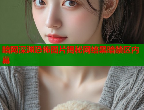 暗网深渊恐怖图片揭秘网络黑暗禁区内幕  第1张