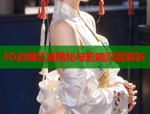 3D暗网禁漫揭秘与影响深度解析  第1张