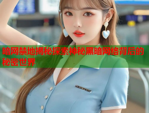 暗网禁地揭秘探索神秘黑暗网络背后的秘密世界  第1张