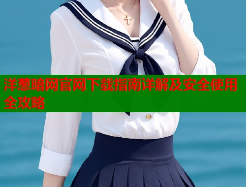 洋葱暗网官网下载指南详解及安全使用全攻略  第1张