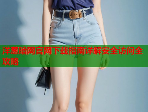 洋葱暗网官网下载指南详解安全访问全攻略  第2张