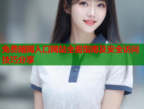免费暗网入口网站全面指南及安全访问技巧分享  第2张