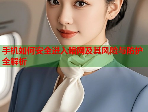 手机如何安全进入暗网及其风险与防护全解析  第1张