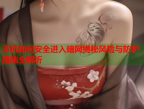 手机如何安全进入暗网揭秘风险与防护措施全解析  第1张