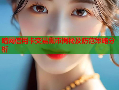暗网信用卡交易黑市揭秘及防范策略分析  第1张