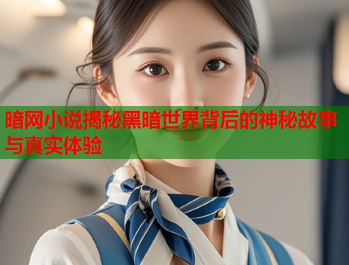 暗网小说揭秘黑暗世界背后的神秘故事与真实体验  第1张