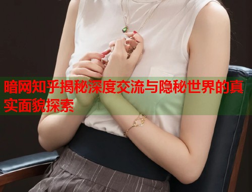暗网知乎揭秘深度交流与隐秘世界的真实面貌探索  第2张