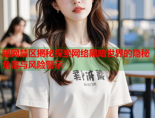 暗网禁区揭秘探索网络黑暗世界的隐秘角落与风险警示  第1张