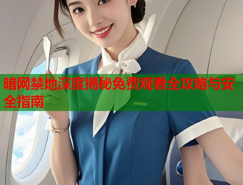 暗网禁地深度揭秘免费观看全攻略与安全指南  第1张
